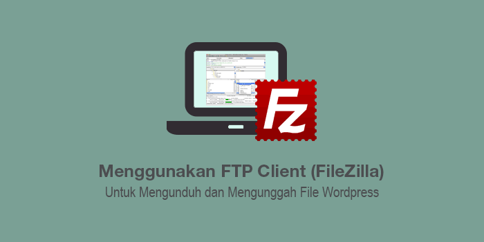 Read more about the article Bagaimana Cara Menggunakan FTP Client (FileZilla) Untuk Mengunduh dan Menunggah File WordPress