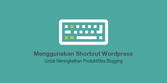 Read more about the article Panduan Lengkap Menggunakan Shortcut WordPress Untuk Menambah Produktifitas Blogging